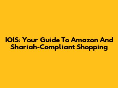 IOIS: Your Guide To Amazon And Shariah-Compliant Shopping