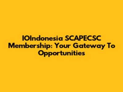 IOIndonesia SCAPECSC Membership: Your Gateway To Opportunities
