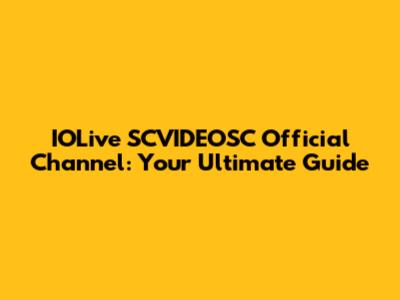 IOLive SCVIDEOSC Official Channel: Your Ultimate Guide