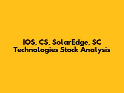 IOS, CS, SolarEdge, SC Technologies Stock Analysis