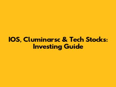 IOS, Cluminarsc & Tech Stocks: Investing Guide