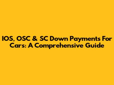 IOS, OSC & SC Down Payments For Cars: A Comprehensive Guide