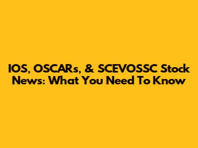 IOS, OSCARs, & SCEVOSSC Stock News: What You Need To Know