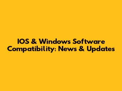 IOS & Windows Software Compatibility: News & Updates