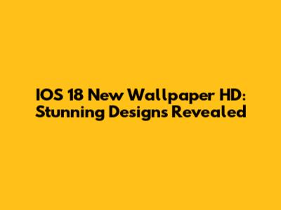 IOS 18 New Wallpaper HD: Stunning Designs Revealed