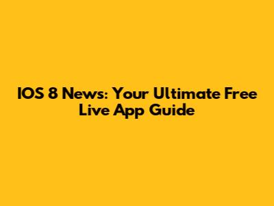 IOS 8 News: Your Ultimate Free Live App Guide
