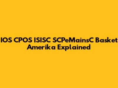 IOS CPOS ISISC SCPeMainsC Basket Amerika Explained