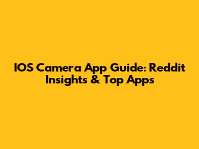IOS Camera App Guide: Reddit Insights & Top Apps