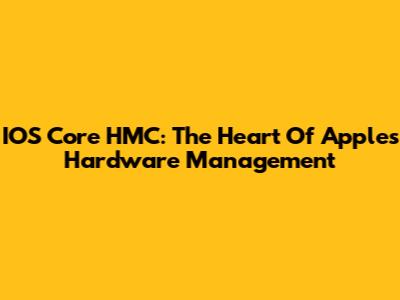 IOS Core HMC: The Heart Of Apple's Hardware Management