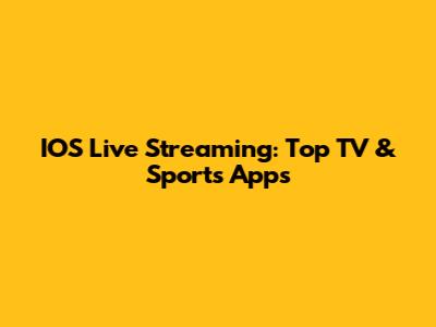 IOS Live Streaming: Top TV & Sports Apps