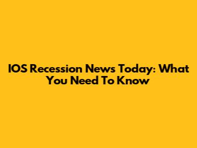 IOS Recession News Today: What You Need To Know