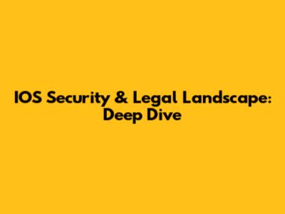 IOS Security & Legal Landscape: Deep Dive