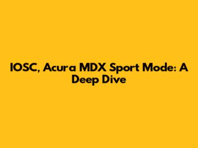 IOSC, Acura MDX Sport Mode: A Deep Dive
