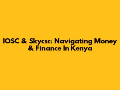 IOSC & Skycsc: Navigating Money & Finance In Kenya