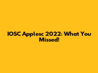 IOSC Applesc 2022: What You Missed!