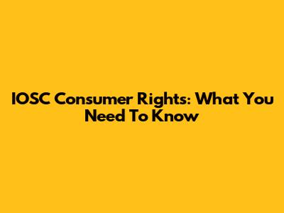 IOSC Consumer Rights: What You Need To Know