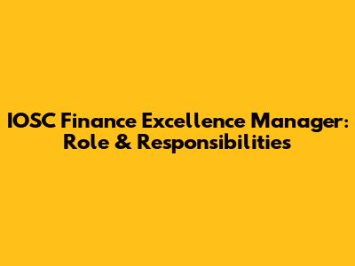 IOSC Finance Excellence Manager: Role & Responsibilities