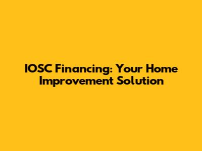 IOSC Financing: Your Home Improvement Solution