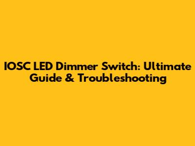 IOSC LED Dimmer Switch: Ultimate Guide & Troubleshooting