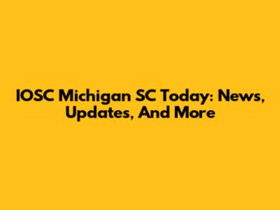 IOSC Michigan SC Today: News, Updates, And More