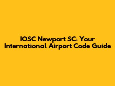 IOSC Newport SC: Your International Airport Code Guide