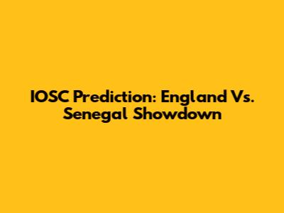 IOSC Prediction: England Vs. Senegal Showdown