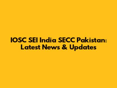 IOSC SEI India SECC Pakistan: Latest News & Updates