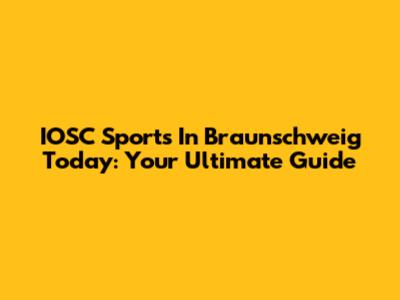 IOSC Sports In Braunschweig Today: Your Ultimate Guide