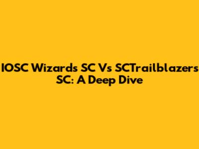 IOSC Wizards SC Vs SCTrailblazers SC: A Deep Dive