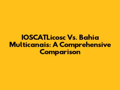 IOSCATLicosc Vs. Bahia Multicanais: A Comprehensive Comparison