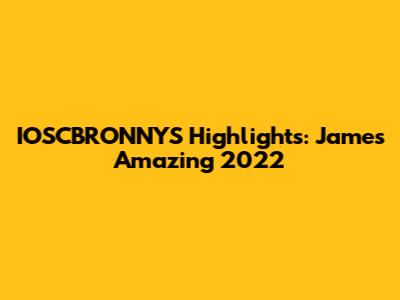 IOSCBRONNYS Highlights: James' Amazing 2022