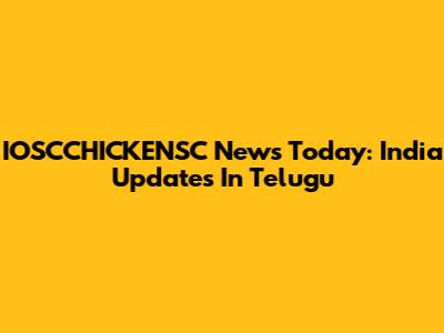 IOSCCHICKENSC News Today: India Updates In Telugu