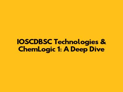 IOSCDBSC Technologies & ChemLogic 1: A Deep Dive