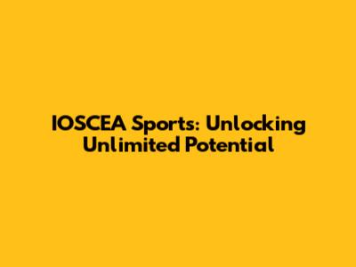 IOSCEA Sports: Unlocking Unlimited Potential