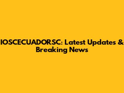 IOSCECUADORSC: Latest Updates & Breaking News