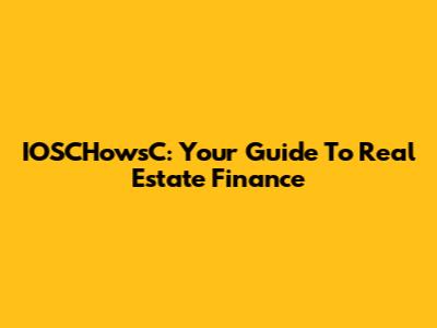 IOSCHowsC: Your Guide To Real Estate Finance