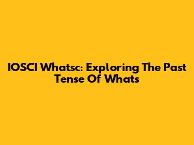 IOSCI Whatsc: Exploring The Past Tense Of "What's"