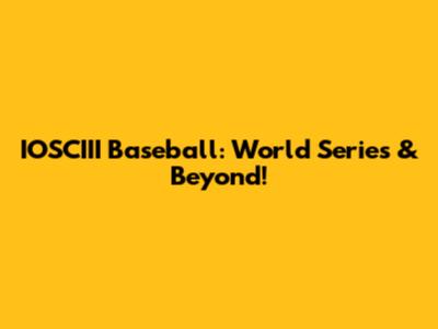 IOSCIII Baseball: World Series & Beyond!