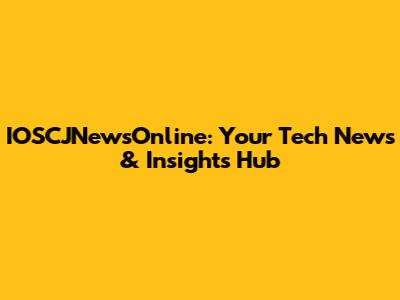 IOSCJNewsOnline: Your Tech News & Insights Hub
