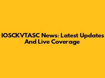 IOSCKVTASC News: Latest Updates And Live Coverage