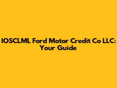 IOSCLML Ford Motor Credit Co LLC: Your Guide