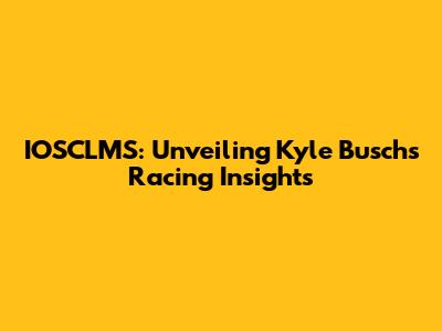IOSCLMS: Unveiling Kyle Busch's Racing Insights