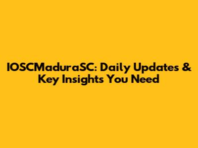 IOSCMaduraSC: Daily Updates & Key Insights You Need