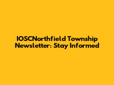 IOSCNorthfield Township Newsletter: Stay Informed