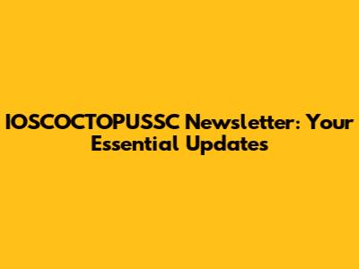 IOSCOCTOPUSSC Newsletter: Your Essential Updates