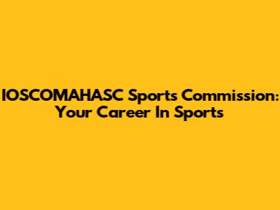 IOSCOMAHASC Sports Commission: Your Career In Sports