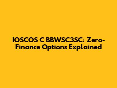 IOSCOS C BBWSC3SC: Zero-Finance Options Explained