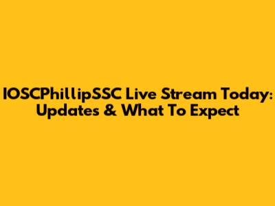 IOSCPhillipSSC Live Stream Today: Updates & What To Expect