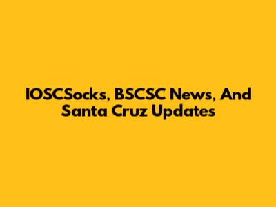 IOSCSocks, BSCSC News, And Santa Cruz Updates