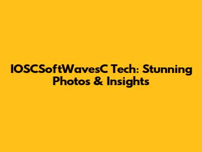 IOSCSoftWavesC Tech: Stunning Photos & Insights